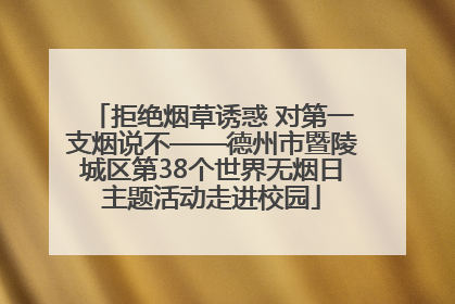 拒绝烟草诱惑 对第一支烟说不——德州市暨陵城区第38个世界无烟日主题活动走进校园