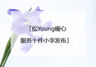 松Young暖心服务十件小事发布