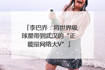 李巴乔：将世界级球星带到武汉的“正能量网络大V”