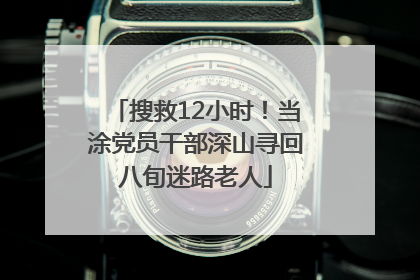 搜救12小时！当涂党员干部深山寻回八旬迷路老人