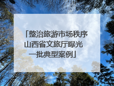 整治旅游市场秩序 山西省文旅厅曝光一批典型案例