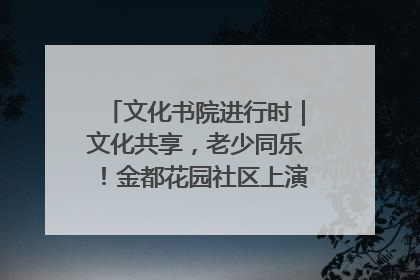 文化书院进行时｜文化共享，老少同乐！金都花园社区上演“跨龄狂欢”