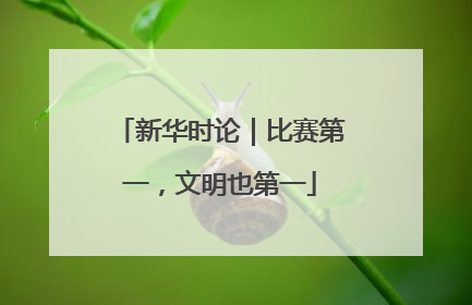 新华时论｜比赛第一，文明也第一