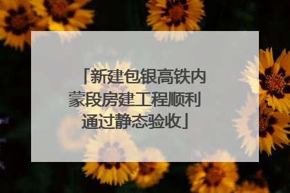 新建包银高铁内蒙段房建工程顺利通过静态验收