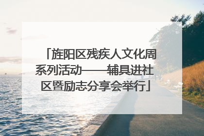 旌阳区残疾人文化周系列活动——辅具进社区暨励志分享会举行