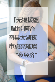 无锡援疆赋能 阿合奇县太湖夜市点亮璀璨“夜经济”
