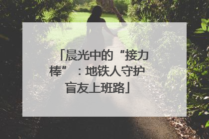 晨光中的“接力棒”：地铁人守护盲友上班路