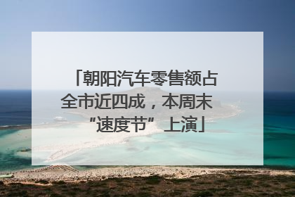 朝阳汽车零售额占全市近四成，本周末“速度节”上演