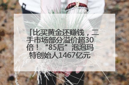 比买黄金还赚钱，二手市场部分溢价超30倍！“85后”泡泡玛特创始人1467亿元身家成河南新首富