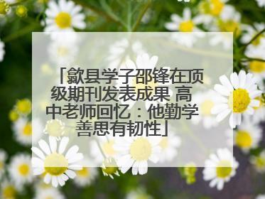 歙县学子邵锋在顶级期刊发表成果 高中老师回忆：他勤学善思有韧性