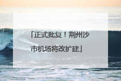 正式批复！荆州沙市机场将改扩建