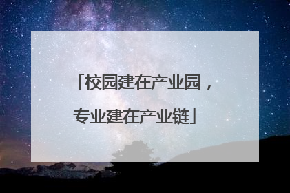 校园建在产业园,专业建在产业链