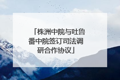 株洲中院与吐鲁番中院签订司法调研合作协议