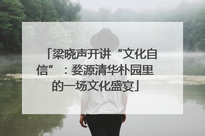 梁晓声开讲“文化自信”：婺源清华朴园里的一场文化盛宴