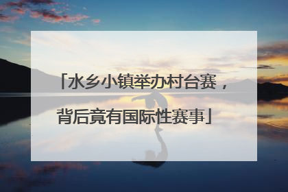 水乡小镇举办村台赛，背后竟有国际性赛事