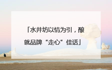 水井坊以情为引，酿就品牌“走心”佳话