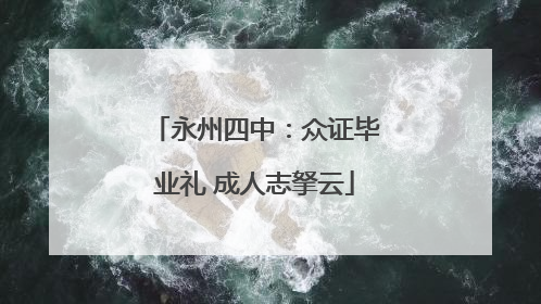 永州四中：众证毕业礼 成人志拏云