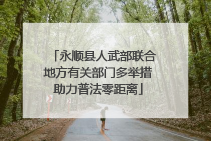 永顺县人武部联合地方有关部门多举措助力普法零距离