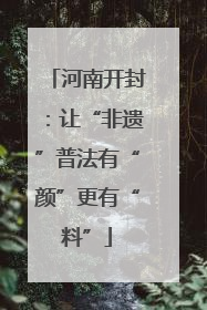 河南开封：让“非遗”普法有“颜”更有“料”