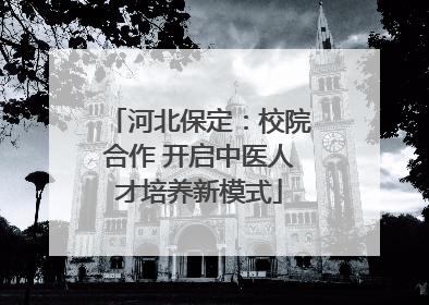 河北保定：校院合作 开启中医人才培养新模式