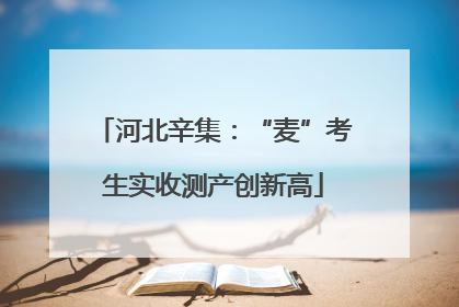 河北辛集：“麦”考生实收测产创新高
