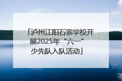 泸州江阳石寨学校开展2025年“六一”少先队入队活动