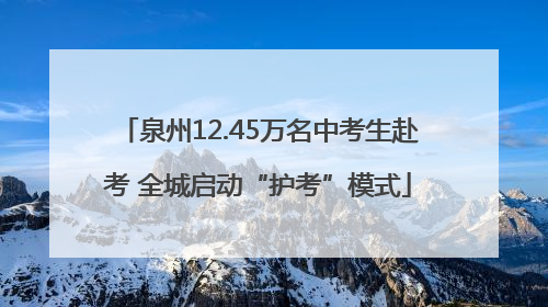 泉州12.45万名中考生赴考 全城启动“护考”模式