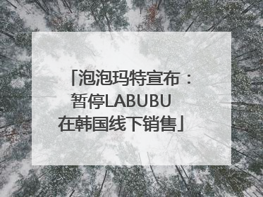 泡泡玛特宣布：暂停LABUBU在韩国线下销售