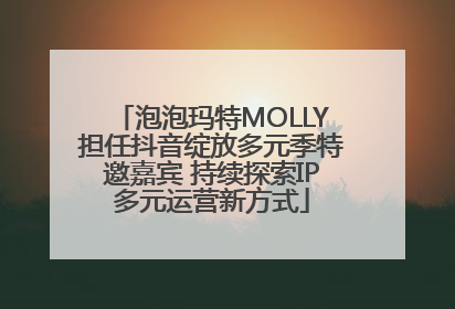 泡泡玛特MOLLY担任抖音绽放多元季特邀嘉宾 持续探索IP多元运营新方式