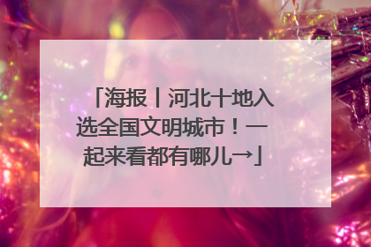 海报丨河北十地入选全国文明城市！一起来看都有哪儿→