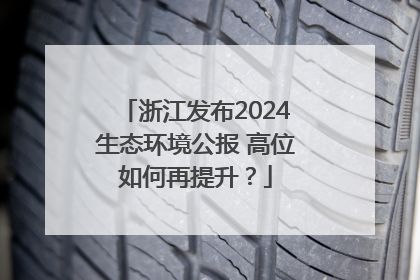 浙江发布2024生态环境公报 高位如何再提升？