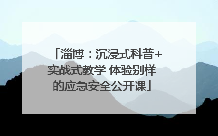 淄博：沉浸式科普+实战式教学 体验别样的应急安全公开课