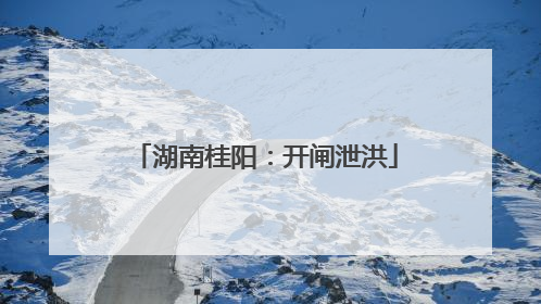 湖南桂阳：开闸泄洪
