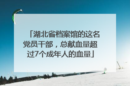 湖北省档案馆的这名党员干部，总献血量超过7个成年人的血量