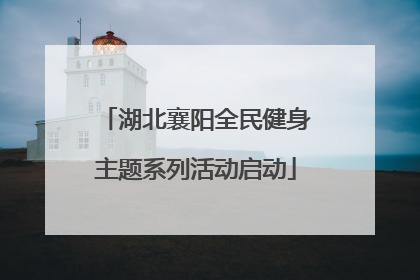 湖北襄阳全民健身主题系列活动启动