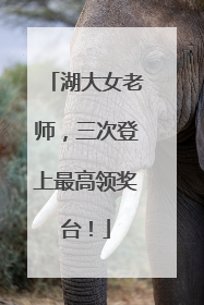 湖大女老师，三次登上最高领奖台！