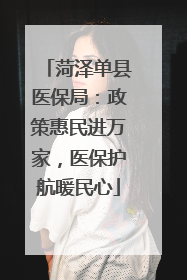 菏泽单县医保局：政策惠民进万家，医保护航暖民心