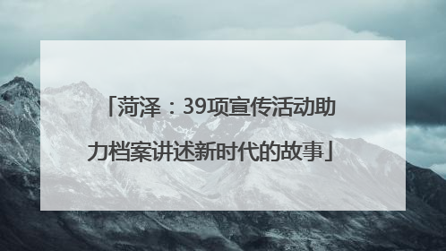 菏泽：39项宣传活动助力档案讲述新时代的故事