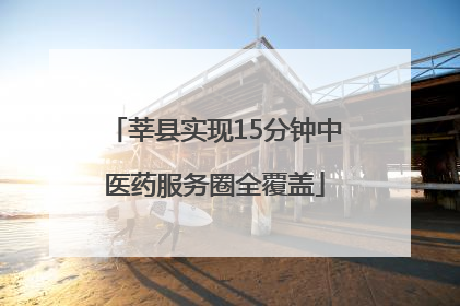 莘县实现15分钟中医药服务圈全覆盖