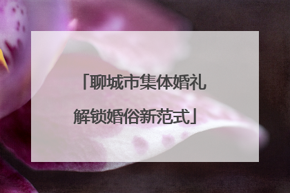 聊城市集体婚礼解锁婚俗新范式
