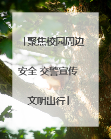 聚焦校园周边安全 交警宣传文明出行
