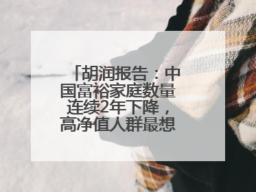 胡润报告：中国富裕家庭数量连续2年下降，高净值人群最想要“健康”