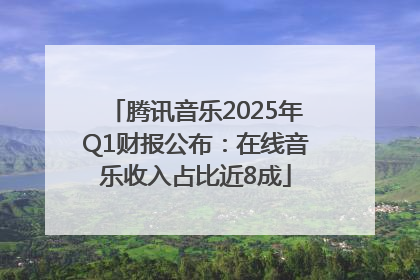 腾讯音乐2025年Q1财报公布：在线音乐收入占比近8成