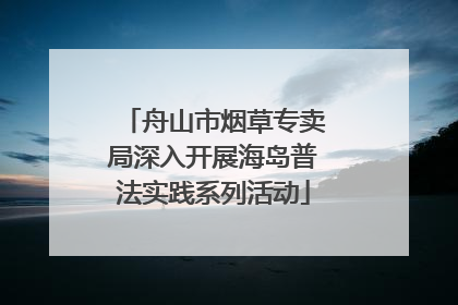 舟山市烟草专卖局深入开展海岛普法实践系列活动
