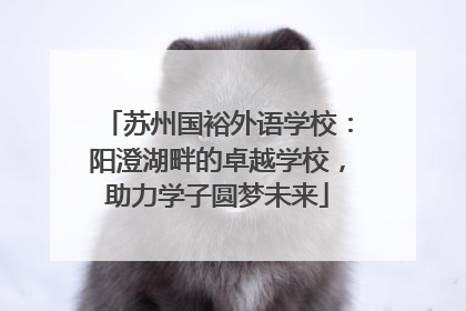 苏州国裕外语学校：阳澄湖畔的卓越学校，助力学子圆梦未来