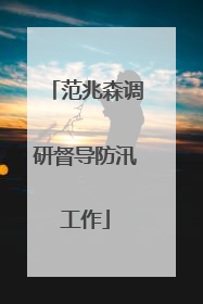 范兆森调研督导防汛工作