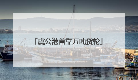 虞公港首靠万吨货轮