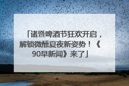 诸暨啤酒节狂欢开启，解锁微醺夏夜新姿势！《90早新闻》来了