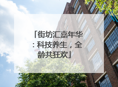街坊汇嘉年华：科技养生，全龄共狂欢
