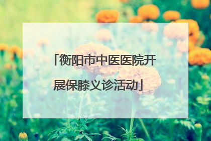 衡阳市中医医院开展保膝义诊活动